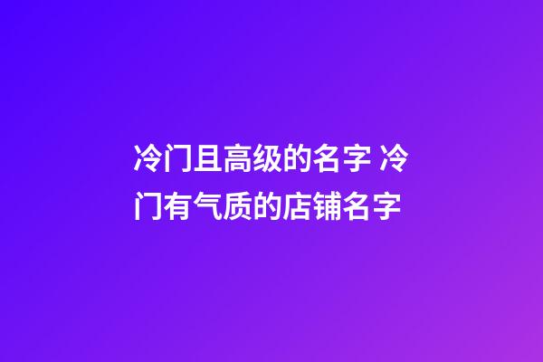 冷门且高级的名字 冷门有气质的店铺名字-第1张-店铺起名-玄机派